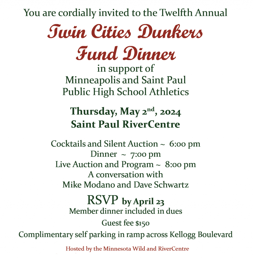 Twin Cities Dunker Fund Dinner, Thursday, May 2 at St. Paul RiverCentre, RSVP by April 23. Click on RSVP button for more info.